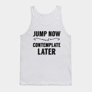 Jump Now and Contemplate Later Tank Top